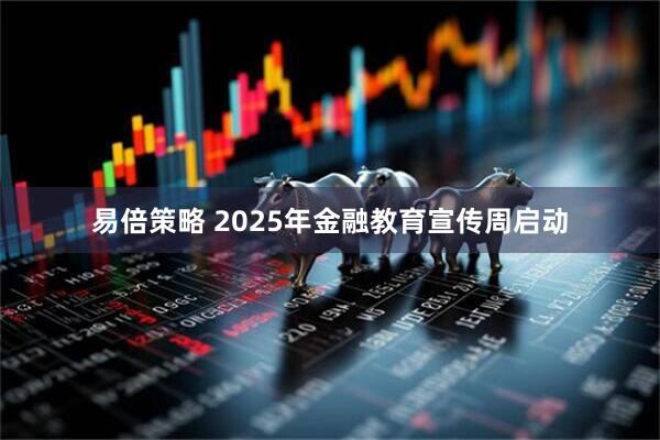 易倍策略 2025年金融教育宣传周启动